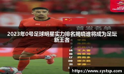 2023年0号足球明星实力排名揭晓谁将成为足坛新王者